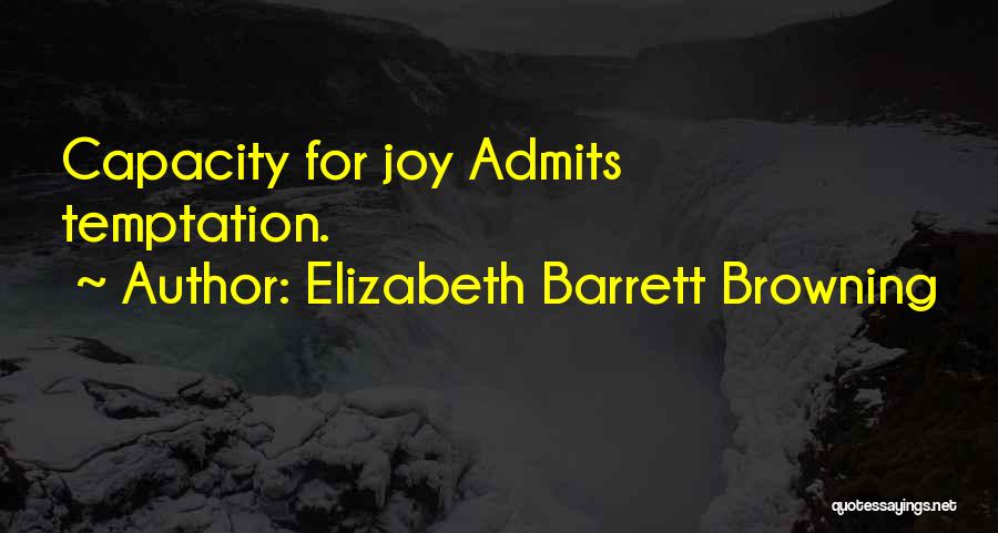 Elizabeth Barrett Browning Quotes: Capacity For Joy Admits Temptation.