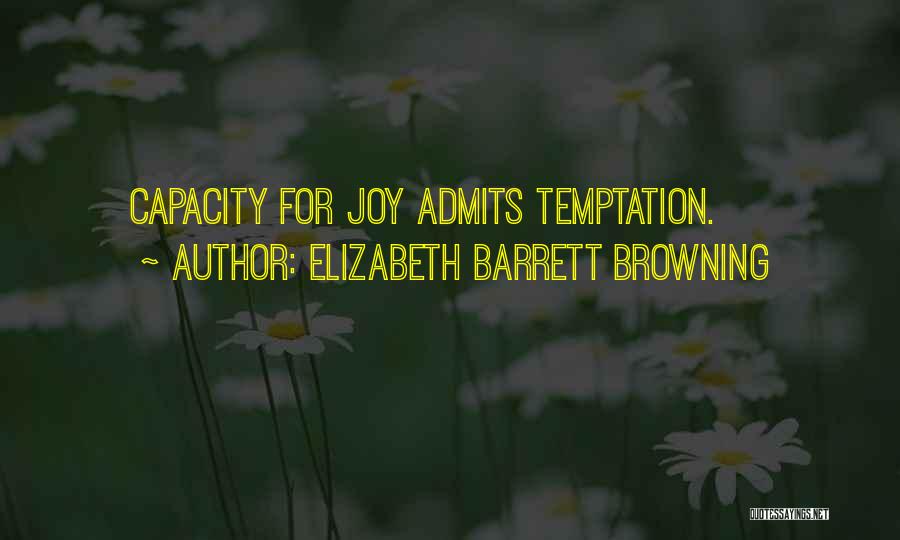 Elizabeth Barrett Browning Quotes: Capacity For Joy Admits Temptation.