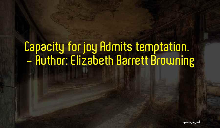 Elizabeth Barrett Browning Quotes: Capacity For Joy Admits Temptation.