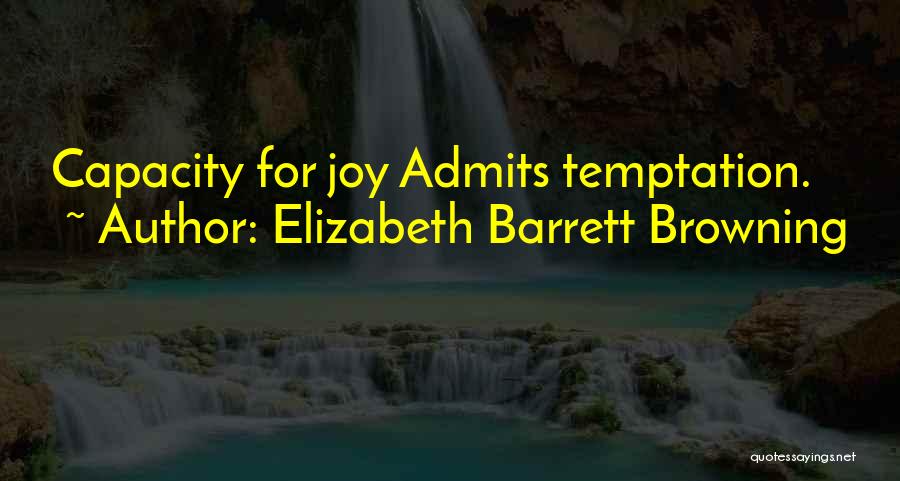 Elizabeth Barrett Browning Quotes: Capacity For Joy Admits Temptation.