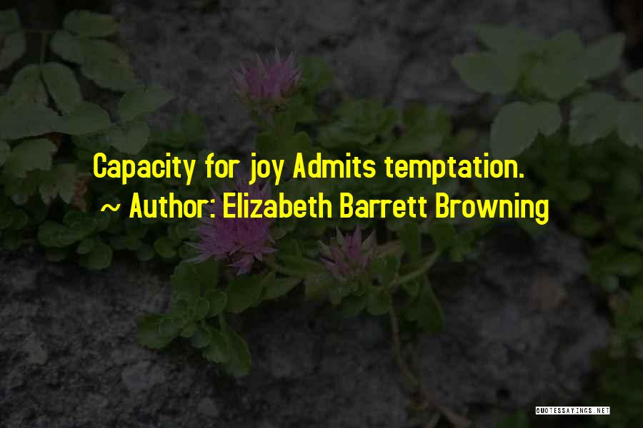 Elizabeth Barrett Browning Quotes: Capacity For Joy Admits Temptation.