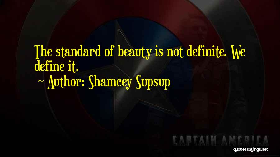 Shamcey Supsup Quotes: The Standard Of Beauty Is Not Definite. We Define It.