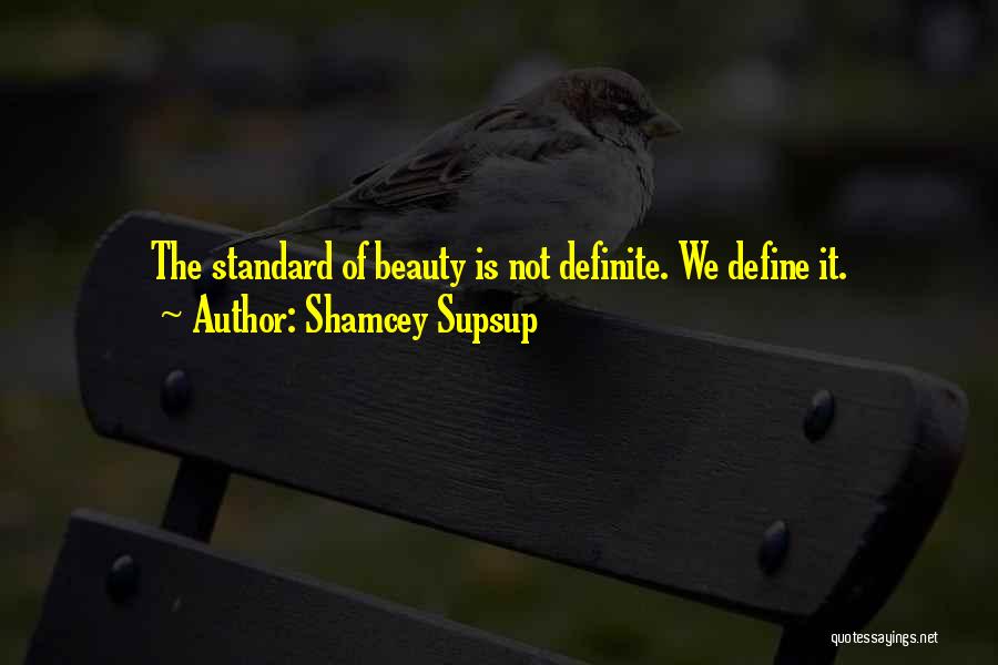 Shamcey Supsup Quotes: The Standard Of Beauty Is Not Definite. We Define It.