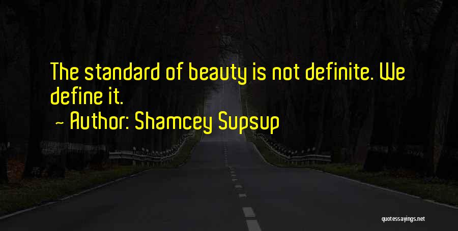 Shamcey Supsup Quotes: The Standard Of Beauty Is Not Definite. We Define It.