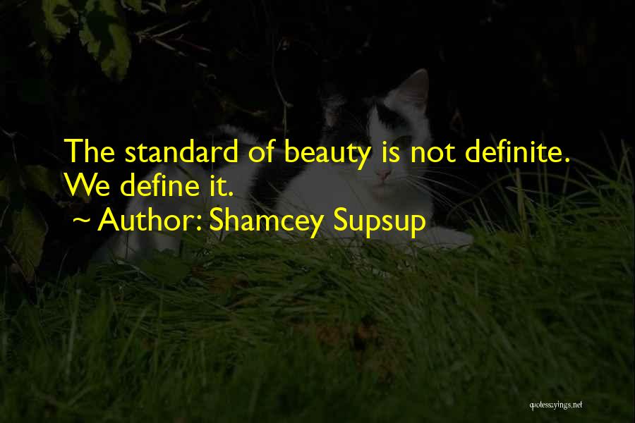 Shamcey Supsup Quotes: The Standard Of Beauty Is Not Definite. We Define It.