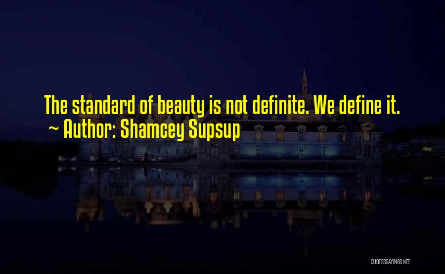 Shamcey Supsup Quotes: The Standard Of Beauty Is Not Definite. We Define It.