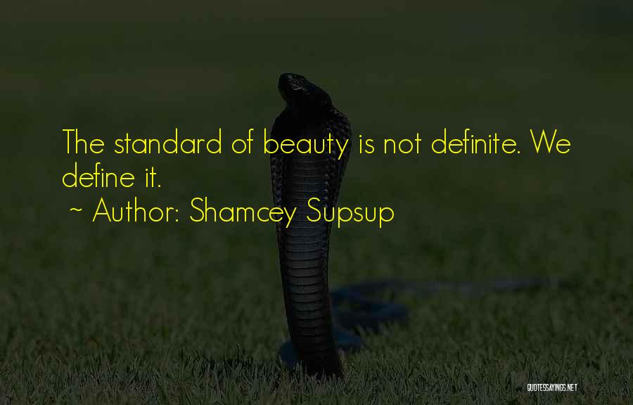 Shamcey Supsup Quotes: The Standard Of Beauty Is Not Definite. We Define It.