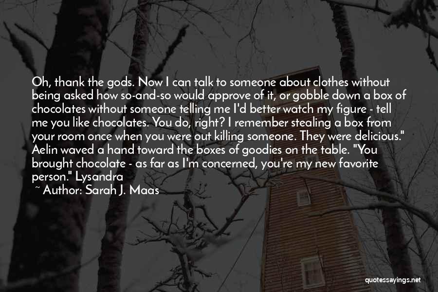 Sarah J. Maas Quotes: Oh, Thank The Gods. Now I Can Talk To Someone About Clothes Without Being Asked How So-and-so Would Approve Of