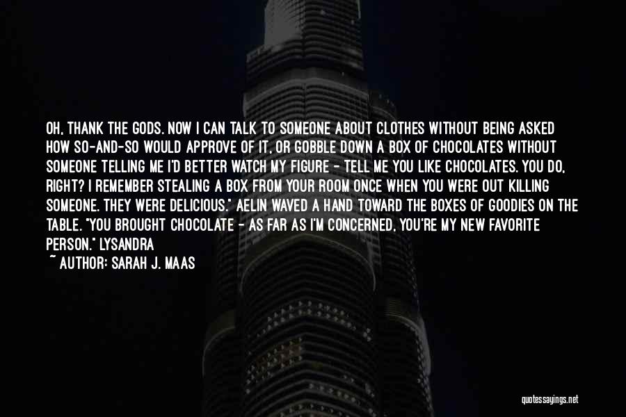 Sarah J. Maas Quotes: Oh, Thank The Gods. Now I Can Talk To Someone About Clothes Without Being Asked How So-and-so Would Approve Of