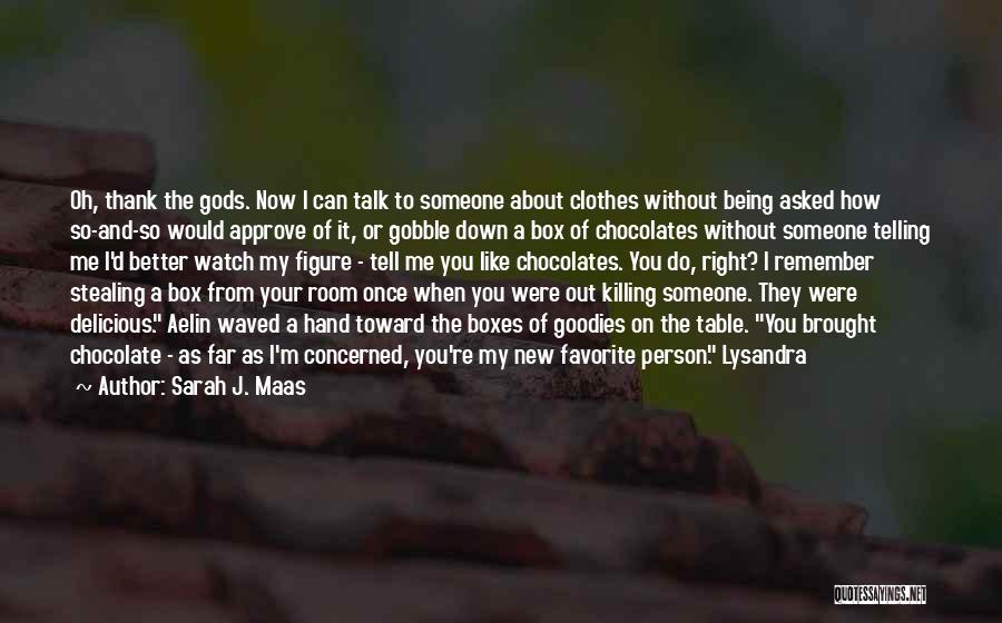 Sarah J. Maas Quotes: Oh, Thank The Gods. Now I Can Talk To Someone About Clothes Without Being Asked How So-and-so Would Approve Of