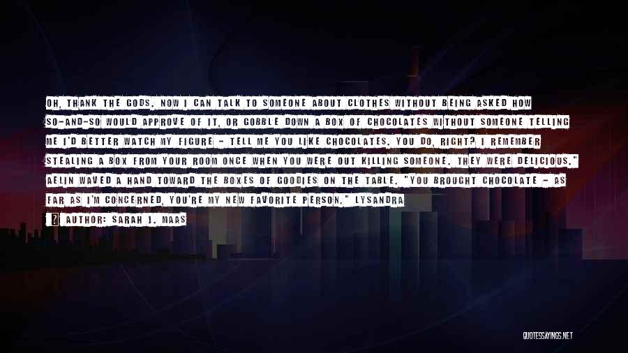 Sarah J. Maas Quotes: Oh, Thank The Gods. Now I Can Talk To Someone About Clothes Without Being Asked How So-and-so Would Approve Of
