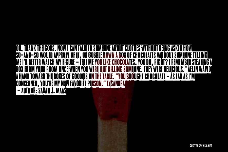Sarah J. Maas Quotes: Oh, Thank The Gods. Now I Can Talk To Someone About Clothes Without Being Asked How So-and-so Would Approve Of