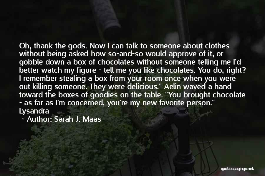 Sarah J. Maas Quotes: Oh, Thank The Gods. Now I Can Talk To Someone About Clothes Without Being Asked How So-and-so Would Approve Of