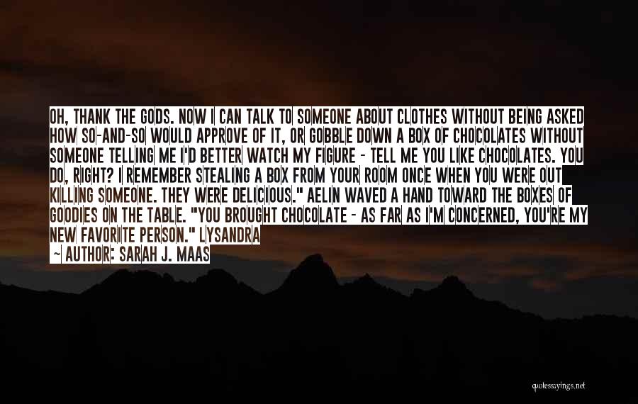 Sarah J. Maas Quotes: Oh, Thank The Gods. Now I Can Talk To Someone About Clothes Without Being Asked How So-and-so Would Approve Of