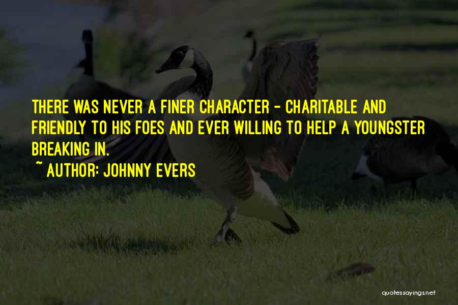 Johnny Evers Quotes: There Was Never A Finer Character - Charitable And Friendly To His Foes And Ever Willing To Help A Youngster
