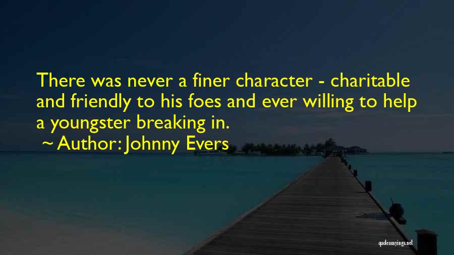 Johnny Evers Quotes: There Was Never A Finer Character - Charitable And Friendly To His Foes And Ever Willing To Help A Youngster