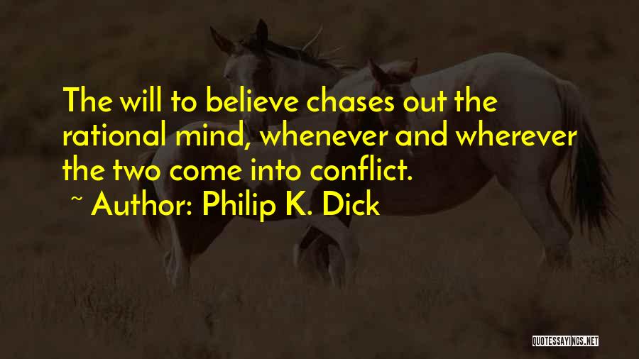 Philip K. Dick Quotes: The Will To Believe Chases Out The Rational Mind, Whenever And Wherever The Two Come Into Conflict.