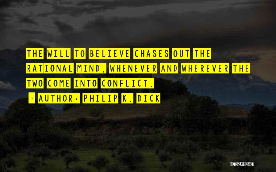 Philip K. Dick Quotes: The Will To Believe Chases Out The Rational Mind, Whenever And Wherever The Two Come Into Conflict.