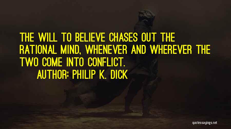 Philip K. Dick Quotes: The Will To Believe Chases Out The Rational Mind, Whenever And Wherever The Two Come Into Conflict.