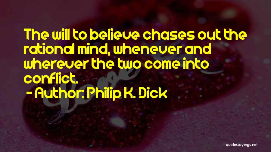 Philip K. Dick Quotes: The Will To Believe Chases Out The Rational Mind, Whenever And Wherever The Two Come Into Conflict.