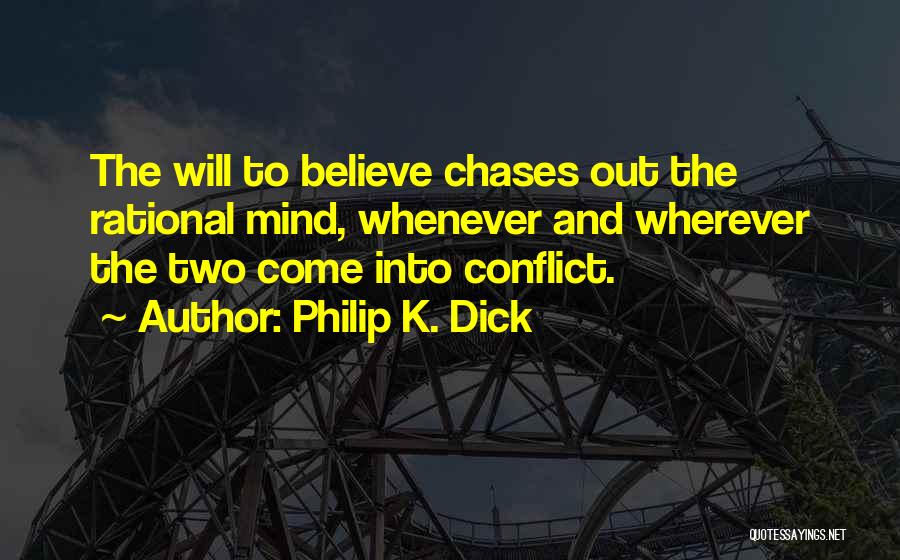 Philip K. Dick Quotes: The Will To Believe Chases Out The Rational Mind, Whenever And Wherever The Two Come Into Conflict.