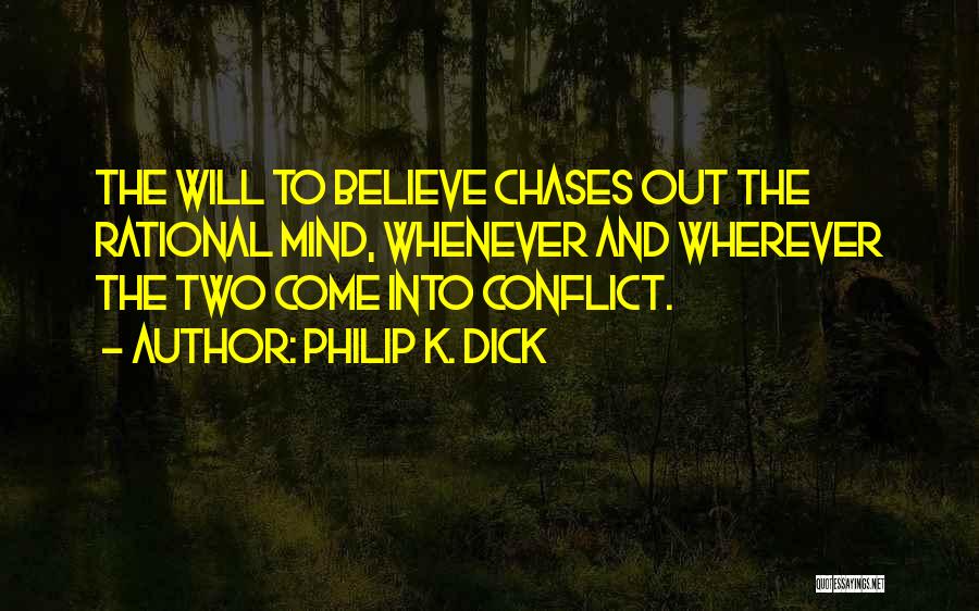 Philip K. Dick Quotes: The Will To Believe Chases Out The Rational Mind, Whenever And Wherever The Two Come Into Conflict.