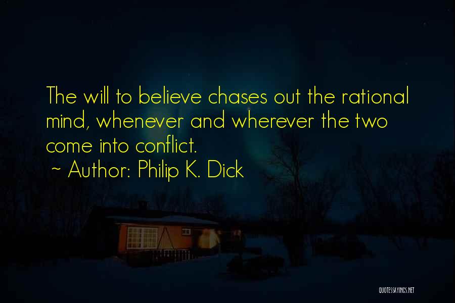 Philip K. Dick Quotes: The Will To Believe Chases Out The Rational Mind, Whenever And Wherever The Two Come Into Conflict.