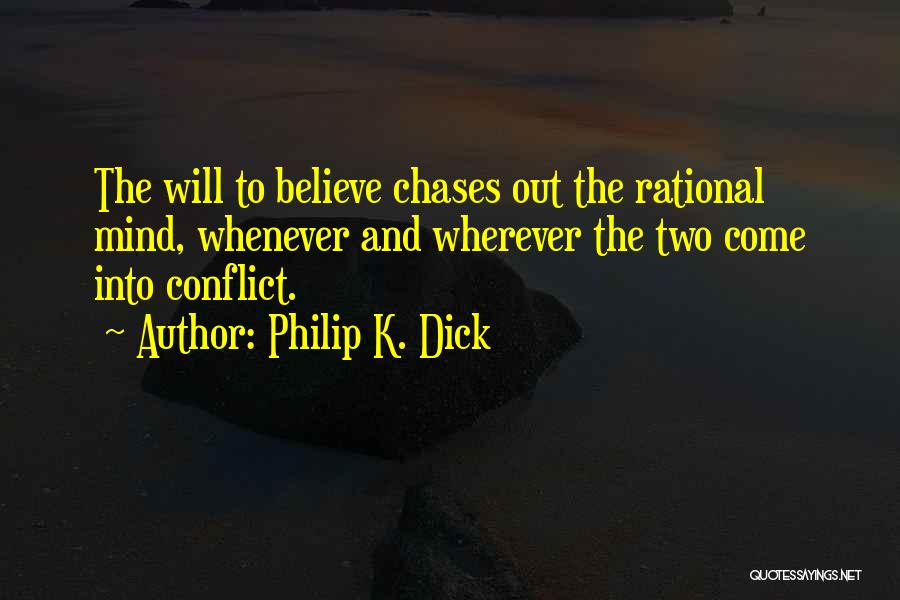 Philip K. Dick Quotes: The Will To Believe Chases Out The Rational Mind, Whenever And Wherever The Two Come Into Conflict.