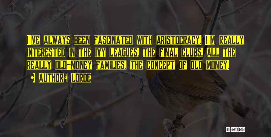 Lorde Quotes: I've Always Been Fascinated With Aristocracy. I'm Really Interested In The Ivy Leagues, The Final Clubs, All The Really Old-money