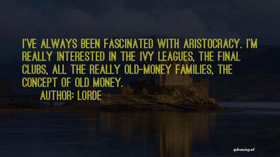 Lorde Quotes: I've Always Been Fascinated With Aristocracy. I'm Really Interested In The Ivy Leagues, The Final Clubs, All The Really Old-money