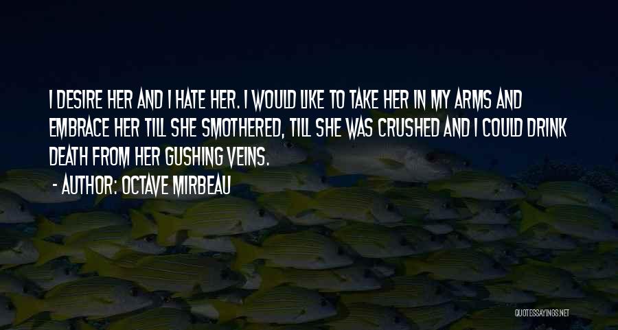 Octave Mirbeau Quotes: I Desire Her And I Hate Her. I Would Like To Take Her In My Arms And Embrace Her Till