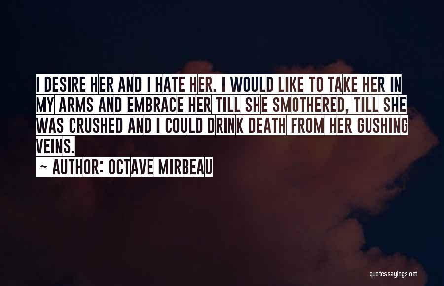 Octave Mirbeau Quotes: I Desire Her And I Hate Her. I Would Like To Take Her In My Arms And Embrace Her Till
