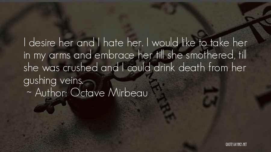 Octave Mirbeau Quotes: I Desire Her And I Hate Her. I Would Like To Take Her In My Arms And Embrace Her Till