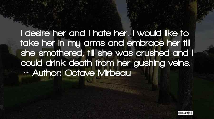 Octave Mirbeau Quotes: I Desire Her And I Hate Her. I Would Like To Take Her In My Arms And Embrace Her Till