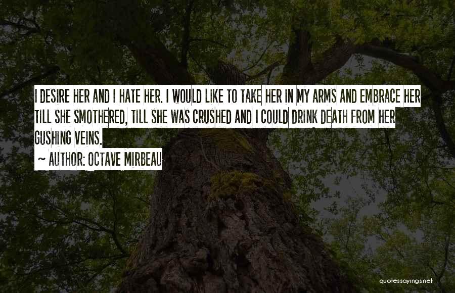 Octave Mirbeau Quotes: I Desire Her And I Hate Her. I Would Like To Take Her In My Arms And Embrace Her Till