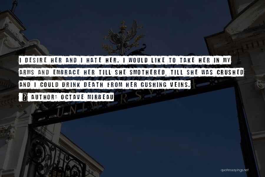 Octave Mirbeau Quotes: I Desire Her And I Hate Her. I Would Like To Take Her In My Arms And Embrace Her Till
