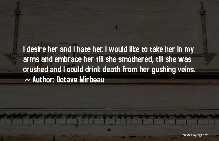 Octave Mirbeau Quotes: I Desire Her And I Hate Her. I Would Like To Take Her In My Arms And Embrace Her Till