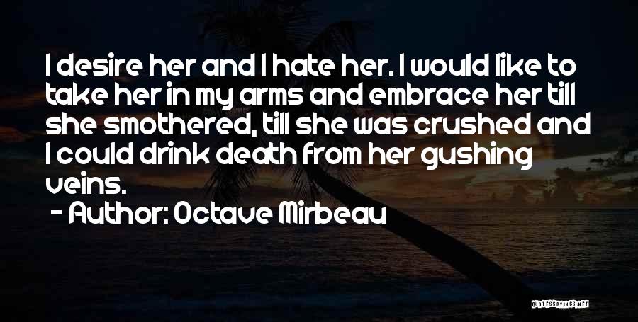 Octave Mirbeau Quotes: I Desire Her And I Hate Her. I Would Like To Take Her In My Arms And Embrace Her Till
