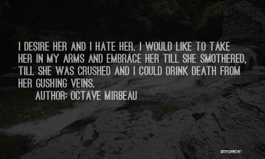 Octave Mirbeau Quotes: I Desire Her And I Hate Her. I Would Like To Take Her In My Arms And Embrace Her Till