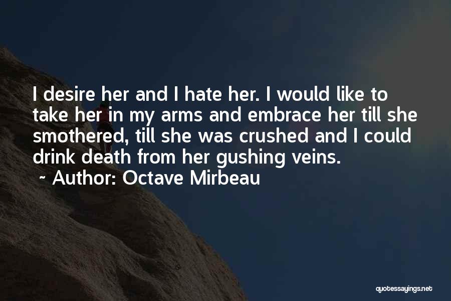 Octave Mirbeau Quotes: I Desire Her And I Hate Her. I Would Like To Take Her In My Arms And Embrace Her Till