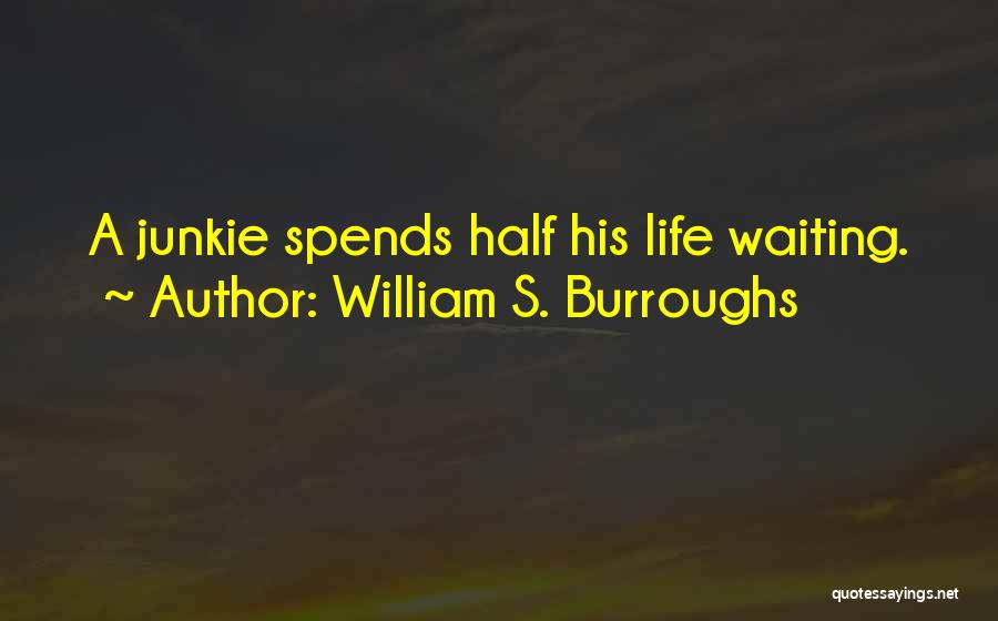 William S. Burroughs Quotes: A Junkie Spends Half His Life Waiting.