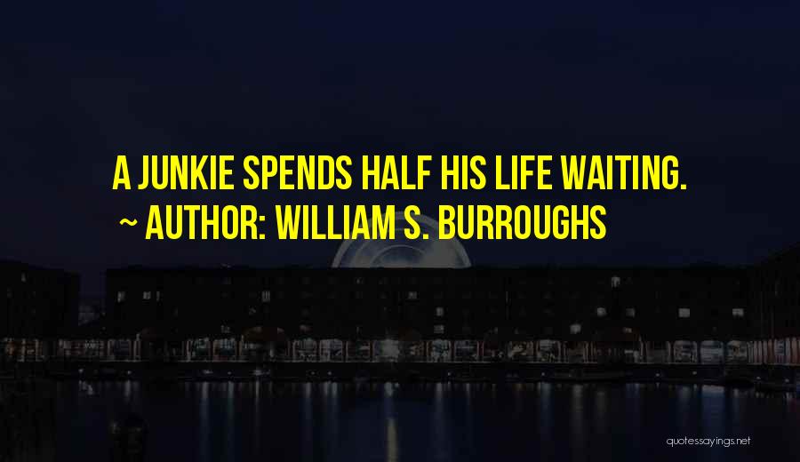 William S. Burroughs Quotes: A Junkie Spends Half His Life Waiting.