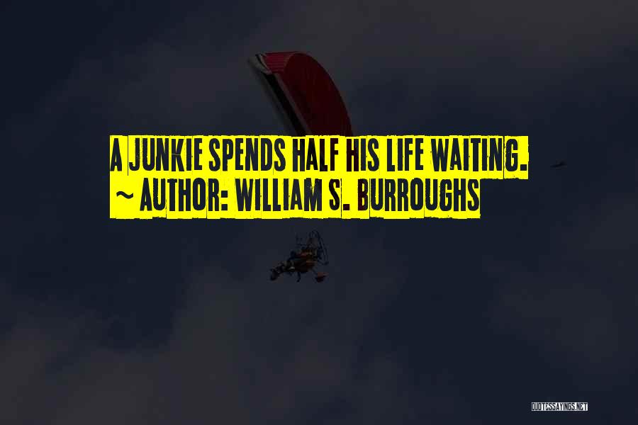William S. Burroughs Quotes: A Junkie Spends Half His Life Waiting.