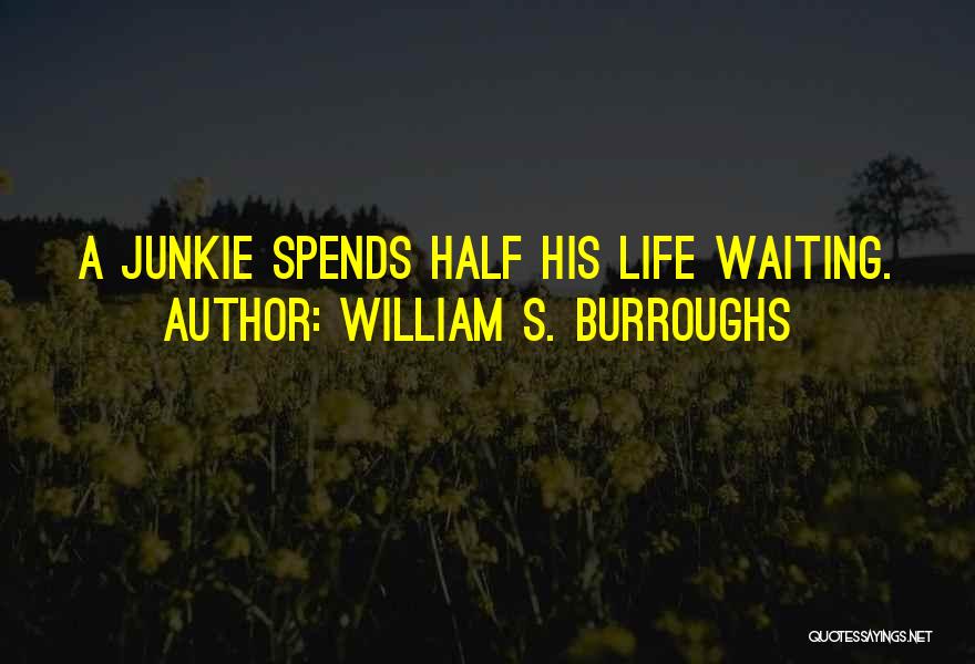 William S. Burroughs Quotes: A Junkie Spends Half His Life Waiting.