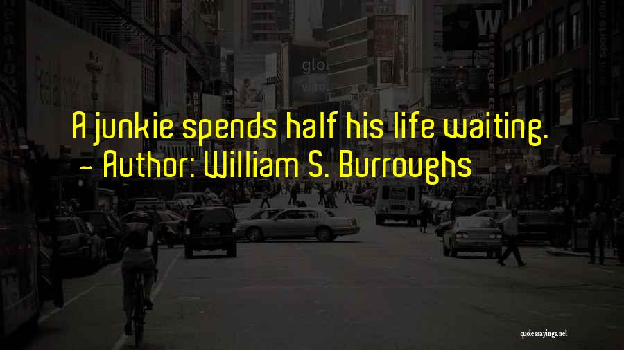 William S. Burroughs Quotes: A Junkie Spends Half His Life Waiting.