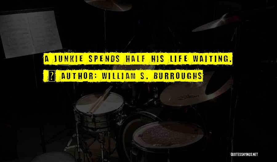 William S. Burroughs Quotes: A Junkie Spends Half His Life Waiting.