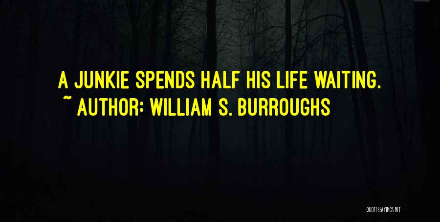 William S. Burroughs Quotes: A Junkie Spends Half His Life Waiting.