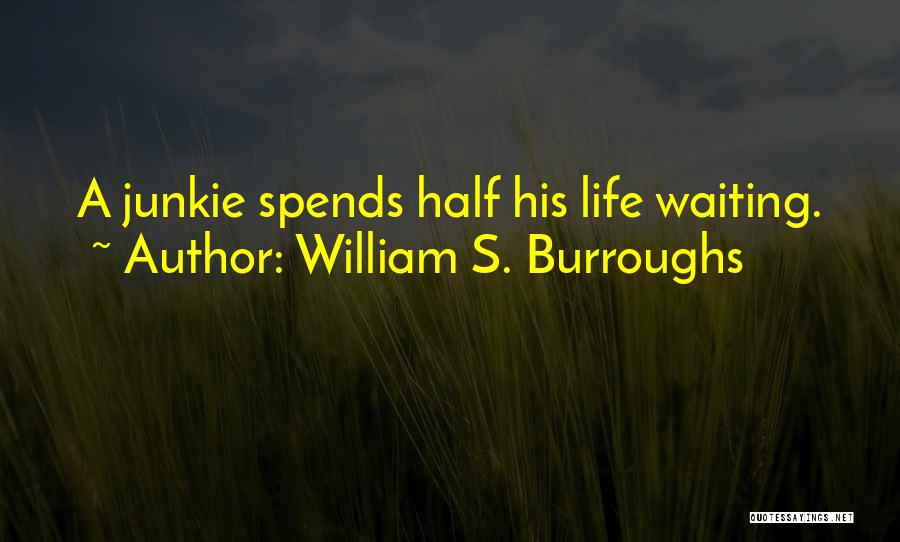 William S. Burroughs Quotes: A Junkie Spends Half His Life Waiting.