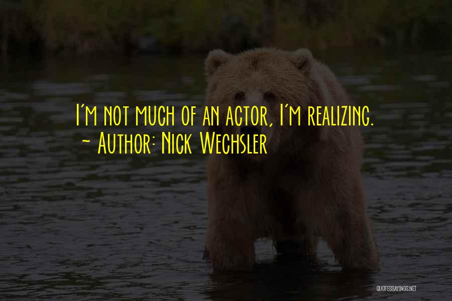 Nick Wechsler Quotes: I'm Not Much Of An Actor, I'm Realizing.