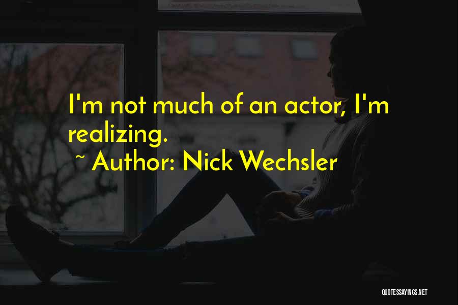 Nick Wechsler Quotes: I'm Not Much Of An Actor, I'm Realizing.